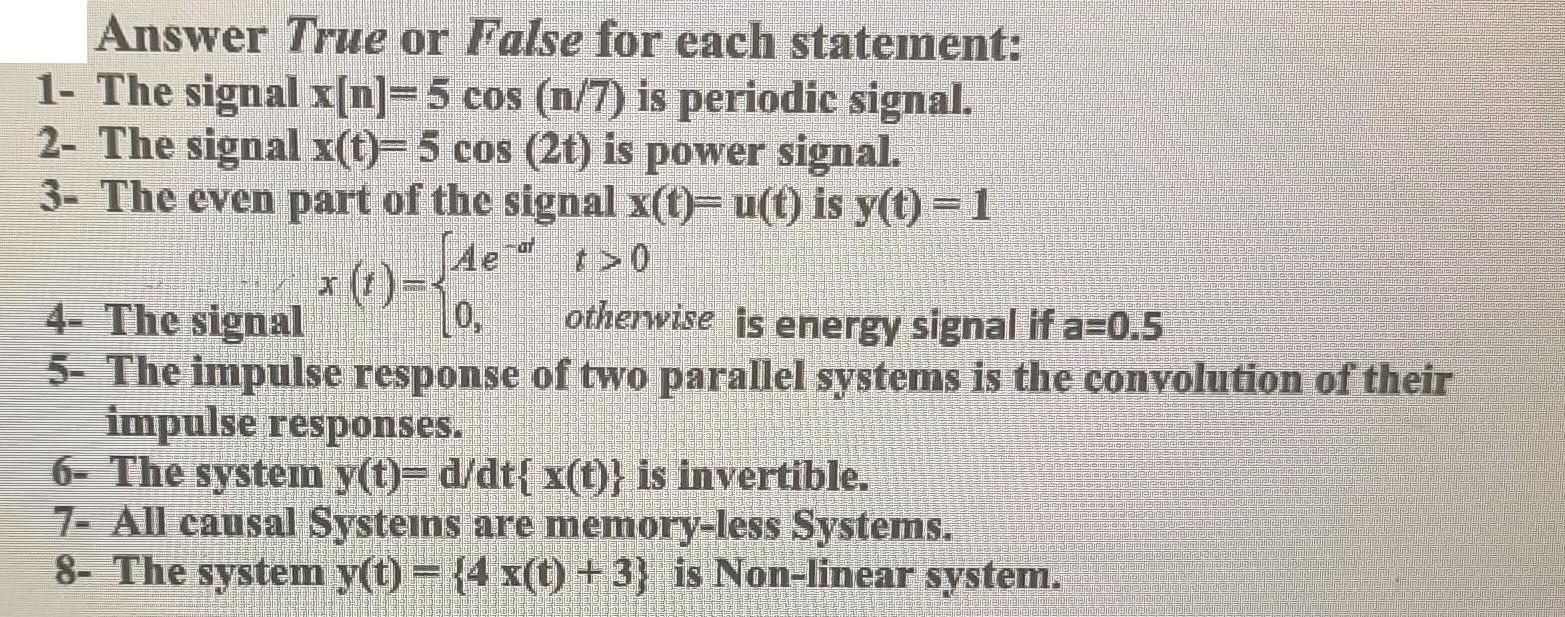 Answer True or False for each statement: 1- The signal x[n]= 5 cos (n/7) is periodic signal. 2- The signal