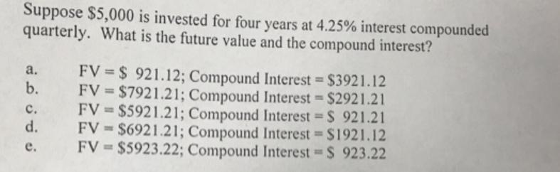 Suppose $5,000 is invested for four years at 4.25% interest compounded quarterly. What is the future value