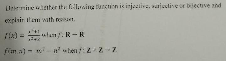 Determine whether the following function is injective, surjective or bijective and explain them with reason.