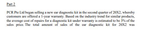 Part 2 PCR Pte Ltd began selling a new ear diagnostic kit in the second quarter of 20X2, whereby customers