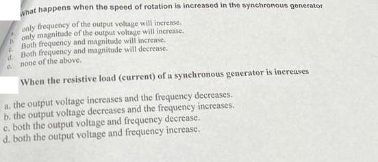 f d. C. What happens when the speed of rotation is increased in the synchronous generator only frequency of