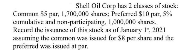 Shell Oil Corp has 2 classes of stock: Common $5 par, 1,700,000 shares; Preferred $10 par, 5% cumulative and