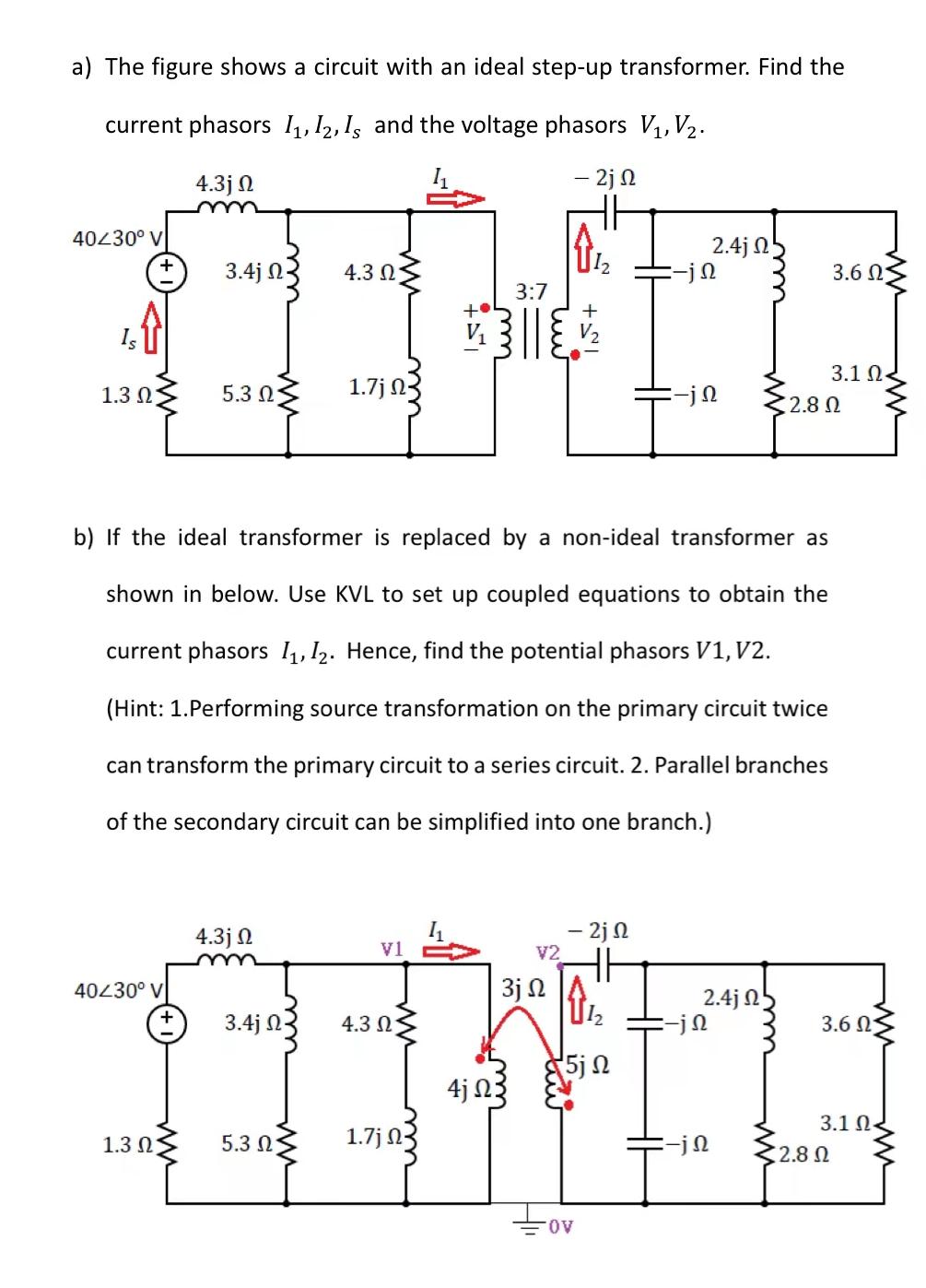 a) The figure shows a circuit with an ideal step-up transformer. Find the current phasors I, I2, Is and the