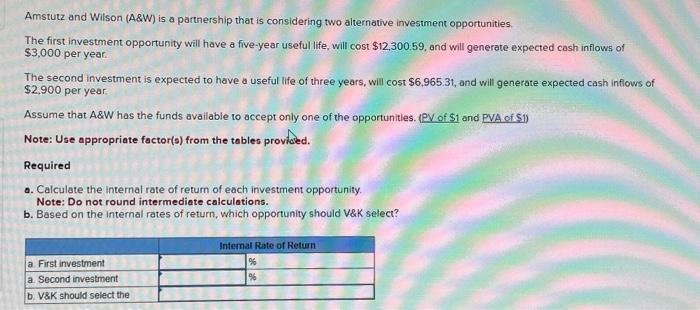 Amstutz and Wilson (A&W) is a partnership that is considering two alternative investment opportunities. The