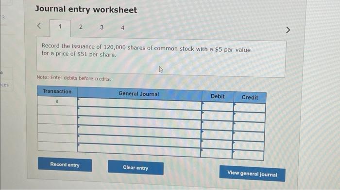 3 k ces Journal entry worksheet 2 Record the issuance of 120,000 shares of common stock with a $5 par value