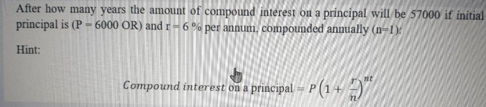 After how many years the amount of compound interest on a principal will be 57000 if initial principal is (P
