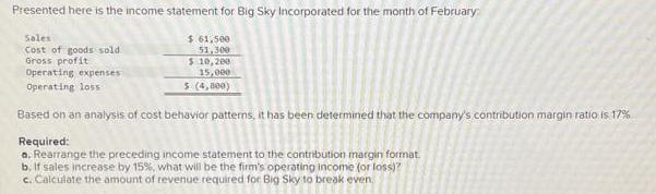 Presented here is the income statement for Big Sky Incorporated for the month of February Sales Cost of goods