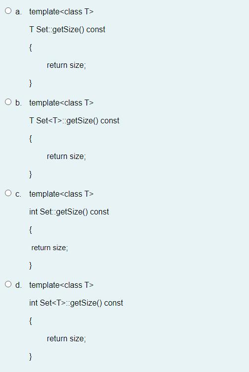 O a template T Set::getSize() const { } O b. template return size; T Set ::getSize() const { } return size; O