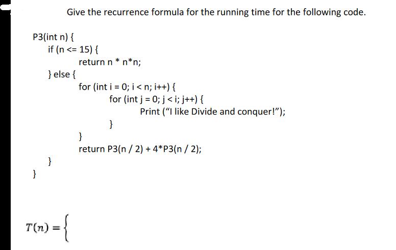 P3(int n) { } Give the recurrence formula for the running time for the following code. if (n