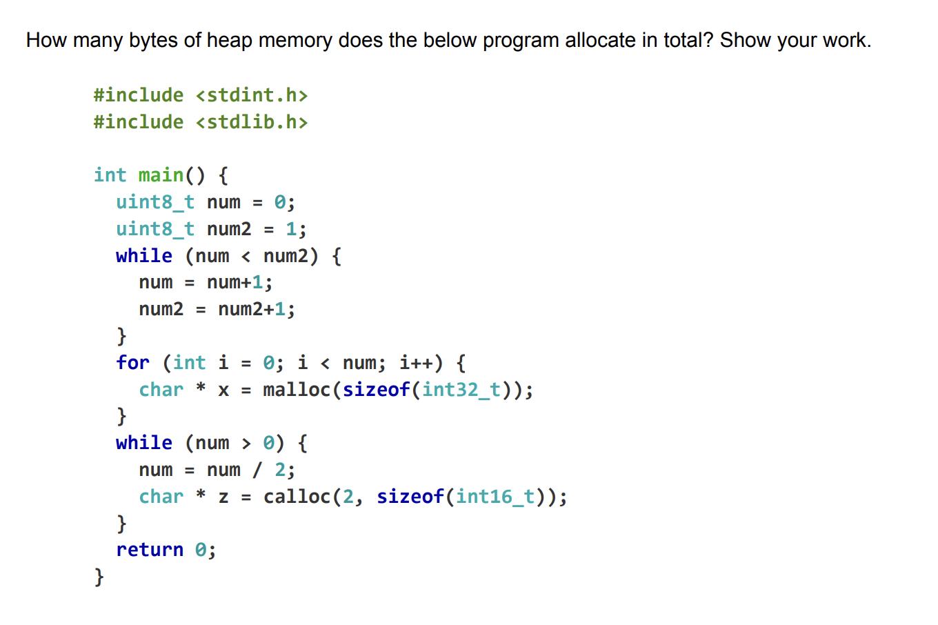 How many bytes of heap memory does the below program allocate in total? Show your work. #include #include int