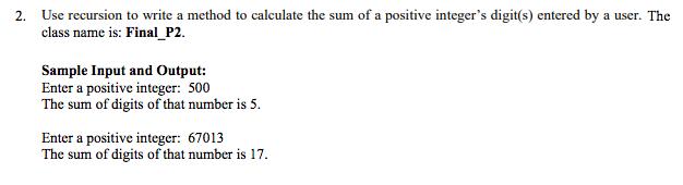 2. Use recursion to write a method to calculate the sum of a positive integer's digit(s) entered by a user.