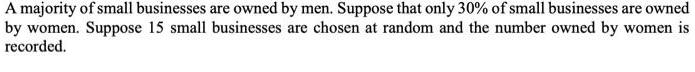 A majority of small businesses are owned by men. Suppose that only 30% of small businesses are owned by