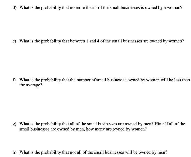 d) What is the probability that no more than 1 of the small businesses is owned by a woman? e) What is the