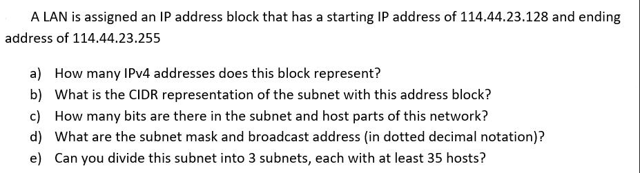 A LAN is assigned an IP address block that has a starting IP address of 114.44.23.128 and ending address of
