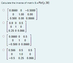Calculate the inverse of matrix B.=Rot(y, 30) O 0.8660 0-0.5000 0 1.00 0.00 0.500 0.00 0.8666 O 0.9 0 0.5 0 1