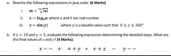 a. Rewrite the following expressions in java code: (6 Marks) i. m=//|n| ii. x = log,a where a and bare real