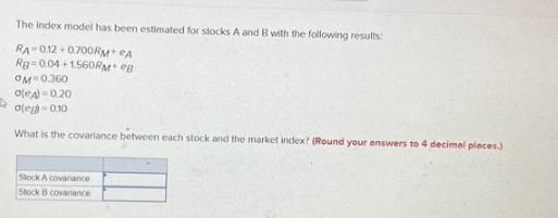 The index model has been estimated for stocks A and B with the following results: RA-012-0700RM+ CA