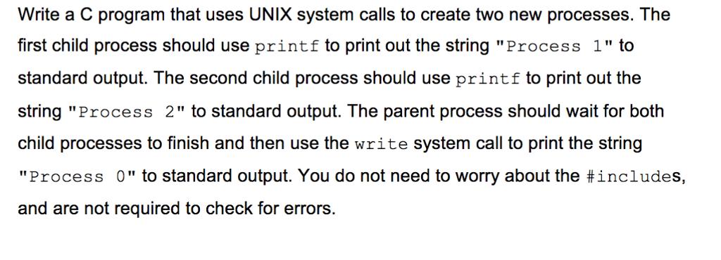 Write a C program that uses UNIX system calls to create two new processes. The first child process should use