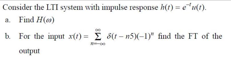 Consider the LTI system with impulse response h(t) = eu(t). a. Find H(o) 8 b. For the input x(t)=  8(t-