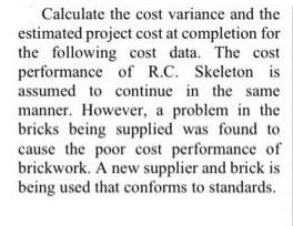 Calculate the cost variance and the estimated project cost at completion for the following cost data. The