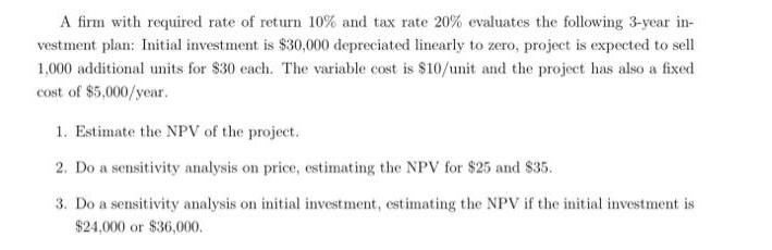 A firm with required rate of return 10% and tax rate 20% evaluates the following 3-year in- vestment plan: