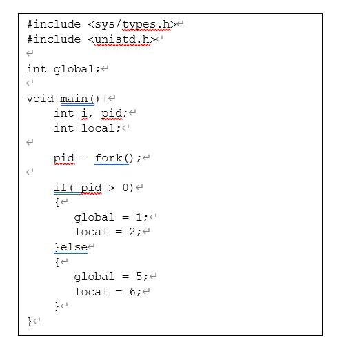 #include < #include < int global; H void main() { < int i, pid; int local; < pid= fork(); < if(pid > 0) <