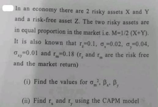 In an economy there are 2 risky assets X and Y and a risk-free asset Z. The two risky assets are in equal