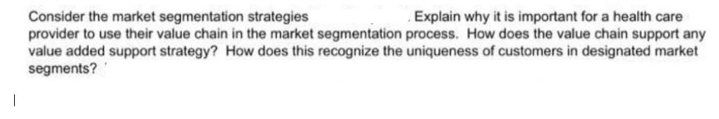 T Consider the market segmentation strategies Explain why it is important for a health care provider to use