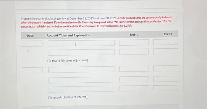 Prepare the year end adjusting entry at December 31, 2023 and June 30, 2024. (Credit account titles are