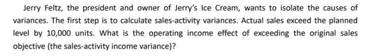Jerry Feltz, the president and owner of Jerry's Ice Cream, wants to isolate the causes of variances. The