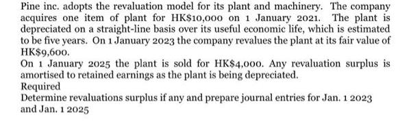 Pine inc. adopts the revaluation model for its plant and machinery. The company acquires one item of plant
