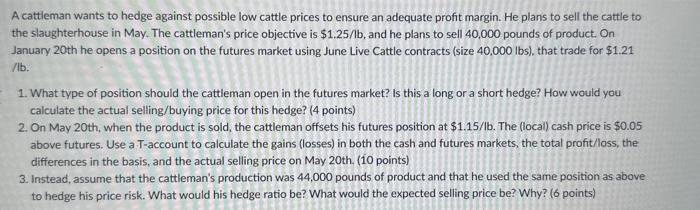 A cattleman wants to hedge against possible low cattle prices to ensure an adequate profit margin. He plans