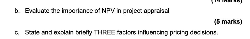 b. Evaluate the importance of NPV in project appraisal (5 marks) c. State and explain briefly THREE factors