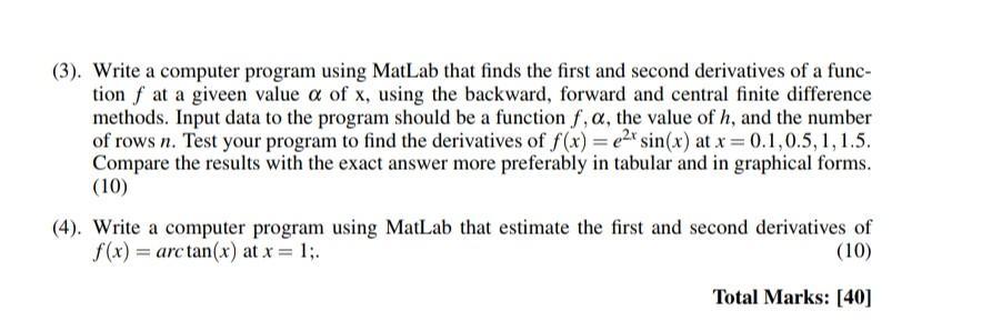 (3). Write a computer program using MatLab that finds the first and second derivatives of a func- tion f at a
