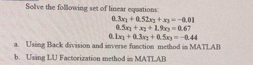 Solve the following set of linear equations: 0.3x1 +0.52x2 + x3 = -0.01 0.5x1+x+1.9x3= 0.67 0.1x1+0.3x2