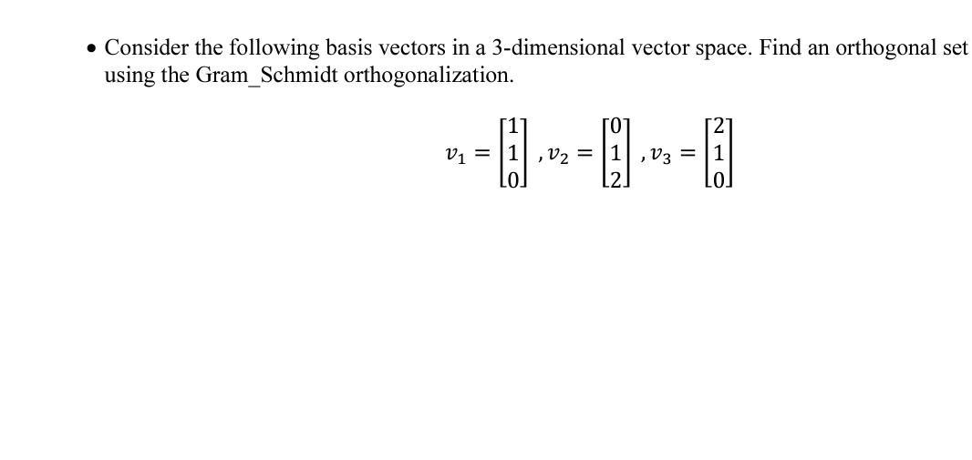 Consider the following basis vectors in a 3-dimensional vector space. Find an orthogonal set using the
