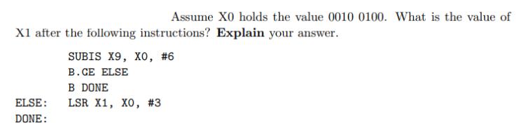 Assume X0 holds the value 0010 0100. What is the value of X1 after the following instructions? Explain your