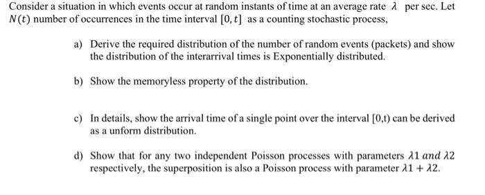 Consider a situation in which events occur at random instants of time at an average rate per sec. Let N(t)