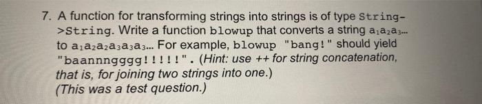 7. A function for transforming strings into strings is of type String- >String. Write a function blowup that