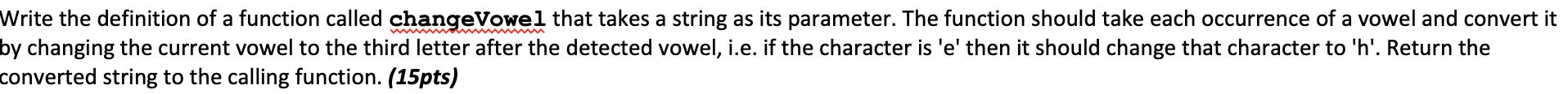 Write the definition of a function called changeVowel that takes a string as its parameter. The function