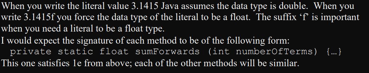 When you write the literal value 3.1415 Java assumes the data type is double. When you write 3.1415f you