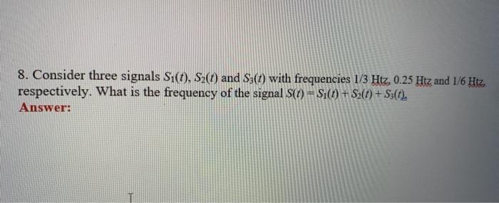 8. Consider three signals Si(t), S(t) and S3(1) with frequencies 1/3 Htz, 0.25 Htz and 1/6 Htz, respectively.