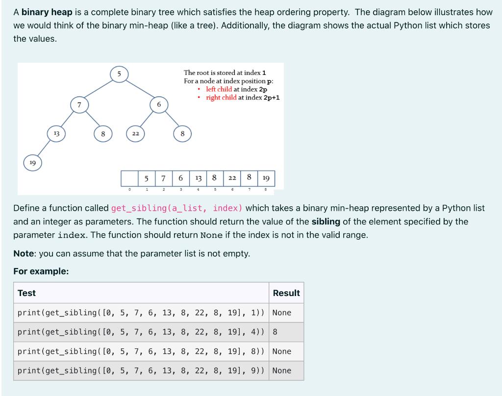 A binary heap is a complete binary tree which satisfies the heap ordering property. The diagram below