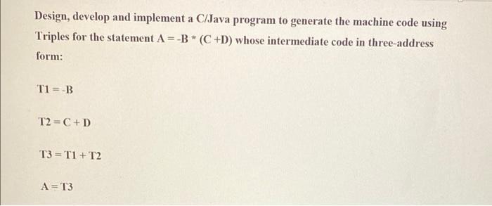 Design, develop and implement a C/Java program to generate the machine code using Triples for the statement