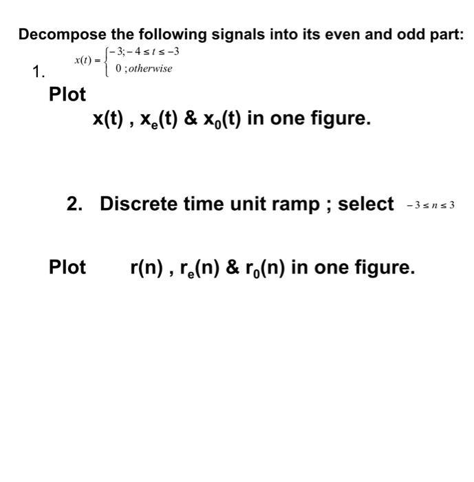 Decompose the following signals into its even and odd part: (-3;-4sts-3 0; otherwise x(t), x.(t) & x(t) in