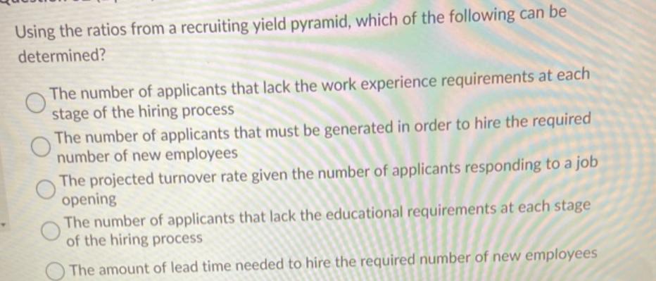 Using the ratios from a recruiting yield pyramid, which of the following can be determined? The number of