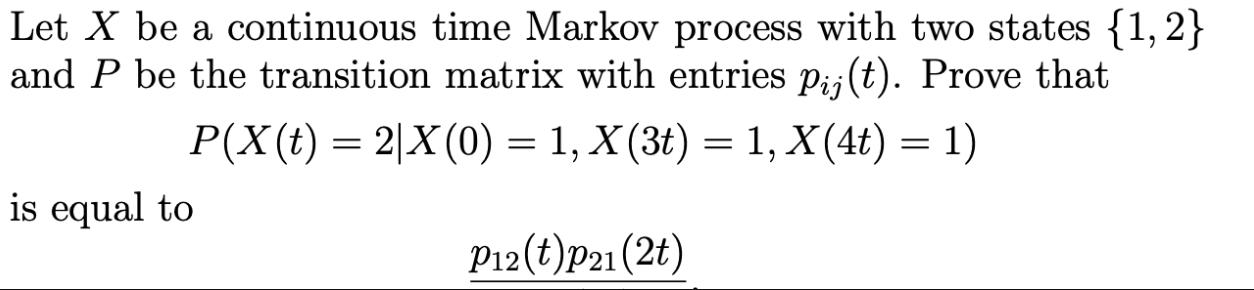 Let X be a continuous time Markov process with two states {1, 2} and P be the transition matrix with entries