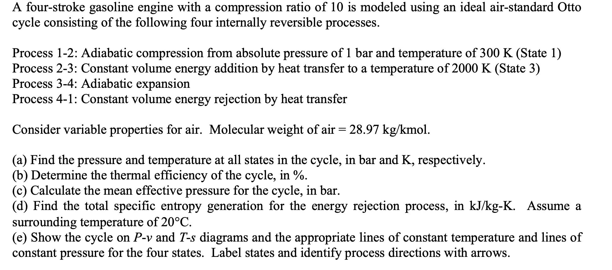 A four-stroke gasoline engine with a compression ratio of 10 is modeled using an ideal air-standard Otto