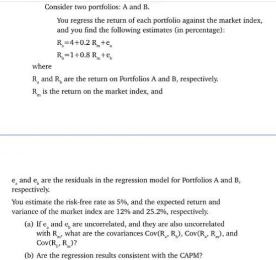 Consider two portfolios: A and B. You regress the return of each portfolio against the market index, and you