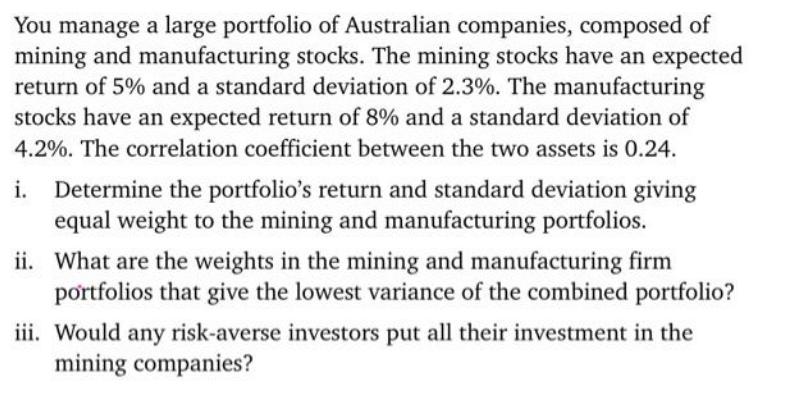 You manage a large portfolio of Australian companies, composed of mining and manufacturing stocks. The mining